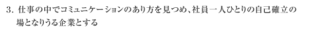 仕事の中でコミュニケーションのあり方を見つめ、社員一人ひとりの自己確立の場となりうる企業とする