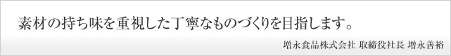 素材の持ち味を重視した丁寧なものづくりを目指します。増永食品株式会社 取締役社長 増永文博